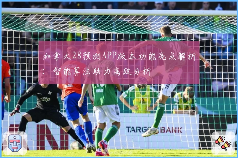 加拿大28预测APP版本功能亮点解析：智能算法助力高效分析